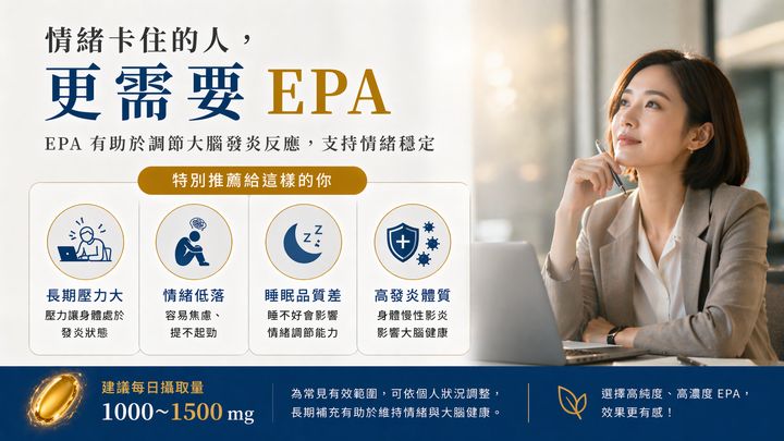 情緒卡住的人更需要EPA，特別推薦給長期壓力大、情緒低落、睡眠品質差、高發炎體質四大族群，建議每日攝取量1000至1500毫克。